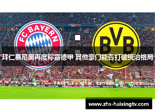 拜仁慕尼黑再度称霸德甲 其他豪门能否打破统治格局