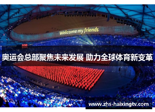 奥运会总部聚焦未来发展 助力全球体育新变革